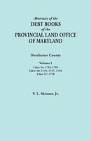 Abstracts of the Debt Books of the Provincial Land Office of Maryland. Dorchester County, Volume I. Liber 54: 1734-1759; Liber 20: 1734, 1737, 1756; Liber 21: 1758 0806358165 Book Cover