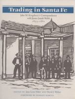 Trading in Santa Fe: John M. Kingsbury's Correspondence With James Josiah Webb, 1853-1861 (Degolyer Library Series) 0870743902 Book Cover