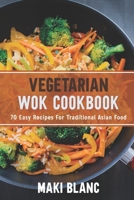 Vegetarian Wok Cookbook: 70 Easy Recipes For Traditional Asian Food B08ZW6KPP4 Book Cover