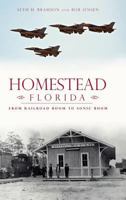 Homestead, Florida: From Railroad Boom to Sonic Boom 154022225X Book Cover