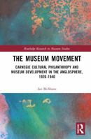 The Museum Movement: Carnegie Cultural Philanthropy and Museum Development in the Anglosphere, 1920-1940 (Routledge Research in Museum Studies) 0367623625 Book Cover