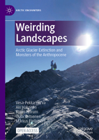 Weirding Landscapes: Arctic Glacier Extinction and Monsters of the Anthropocene (Arctic Encounters) 3031850157 Book Cover
