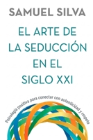 El arte de la seducción en el siglo XXI: Psicología positiva para conectar con autenticidad y respeto (Spanish Edition) B0H67L1W4D Book Cover