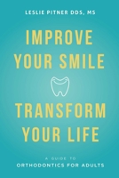 Improve Your Smile Transform Your Life: A Guide To Orthodontics For Adults 1599327996 Book Cover