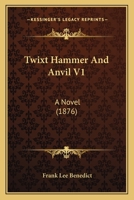 'Twixt Hammer and Anvil - Vol I 1165155532 Book Cover