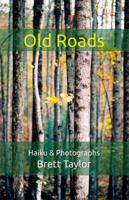 Old Roads: Haiku & Photographs of Brett Taylor 1947271784 Book Cover