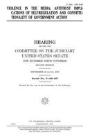Violence in the Media: Antitrust Implications of Self-Regulation and Constitutionality of Government Action: Hearing Before the Committee on the Judiciary, U.S. Senate 198351571X Book Cover
