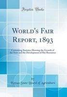 World's Fair Report: Containing Statistics Showing the Growth of the State & the Development of Her Resources ... - Primary Source Edition 026085557X Book Cover