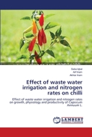Effect of waste water irrigation and nitrogen rates on chilli: Effect of waste water irrigation and nitrogen rates on growth, physiology and productivity of Capsicum Annuum L. 3659200484 Book Cover