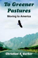 To Greener Pastures: Moving To America 1418426717 Book Cover