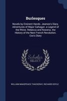 Burlesques: Novels by Eminent Hands. Jeames's Diary. Adventures of Major Gahagan. a Legend of the Rhine. Rebecca and Rowena. the History of the Next French Revolution. Cox's Diary 1298970164 Book Cover