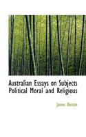 Australian Essays On Subjects Political, Moral, And Religious 1120264189 Book Cover