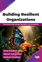 Building Resilient Organizations: Thriving through change, disruption, and uncertainty (English Edition) 9365897858 Book Cover
