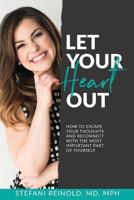 Let Your Heart Out: How to escape your thoughts and reconnect with the most important part of yourself 0999839101 Book Cover