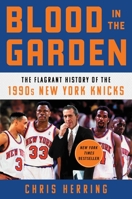 Blood in the Garden: The Flagrant History of the 1990s New York Knicks 1982132116 Book Cover