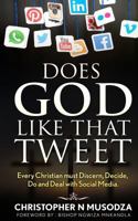 Does God Like That Tweet: Every Christian must Discern, Decide, Do and Deal with Social Media 1540716228 Book Cover