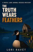 The Truth Wears Feathers (Hazel Lake Animal Rescue Mysteries) B0H9TM8BWM Book Cover