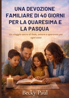Una Devozione Familiare di 40 Giorni per la Quaresima e la Pasqua: Un viaggio sacro di fede, amore e speranza per ogni casa (Italian Edition) B0GL2LD413 Book Cover