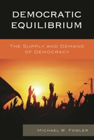 Democratic Equilibrium: The Supply and Demand of Democracy 1498505015 Book Cover