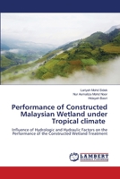 Performance of Constructed Malaysian Wetland under Tropical climate: Influence of Hydrologic and Hydraulic Factors on the Performance of the Constructed Wetland Treatment 6203040444 Book Cover