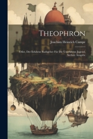 Theophron: Oder, Der Erfahrne Rathgeber Für Die Unerfahrne Jugend, Sechste Ausgabe 1021736716 Book Cover