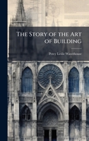 The Story of the Art of Building 1023796716 Book Cover