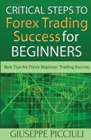 Critical Steps to Forex Trading Success for Beginners: Best Tips for Forex Beginner Trading Success 1541389522 Book Cover