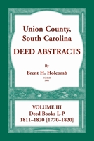 Union County, South Carolina, Deed Abstracts Volume III: Deed Books L-P, 1811-1820 [1770-1820] 0788458655 Book Cover
