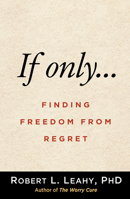 If Only . . .: Finding Freedom from Regret 1462547826 Book Cover