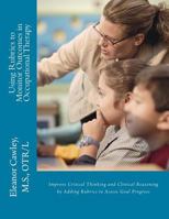 Using Rubrics to Monitor Outcomes in Occupational Therapy: Improve Critical Thinking and Clinical Reasoning by Adding Rubrics to Assess Goal Progress 0615809022 Book Cover