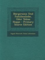 B�rgersinn Und Familienliebe, Oder Tobias Hoppe. 1019324201 Book Cover