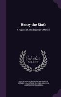 Henry The Sixth: A Reprint Of John Blacman's Memoir, With Translation And Notes 0548788863 Book Cover