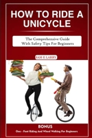 How to Ride a Unicycle: The comprehensive guide with safety tips for beginners B0CLZM8NZ9 Book Cover