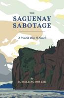 The Saguenay Sabotage: A World War II Novel 1773708759 Book Cover