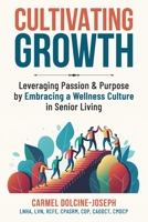 Cultivating Growth: Leveraging Passion & Purpose by Embracing a Wellness Culture in Senior Living B0CJ43GCNN Book Cover