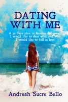 Dating With Me: A 30 day plan to become the person I would like to go out with and who I would like to fall in love with.A2 ("YOU HAVE EVERYTHING") 1790972841 Book Cover