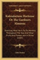 Kalendarium Hortense Or The Gardners Almanac: Directing What He Is To Do Monthly Throughout The Year, And What Fruits And Flowers Are In Prime 1437050492 Book Cover