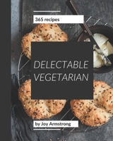 365 Delectable Vegetarian Recipes: Start a New Cooking Chapter with Vegetarian Cookbook! B08QLSWJGR Book Cover