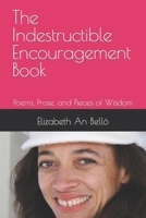 The Indestructible Encouragement Book: Poems, Prose, and Pieces of Wisdom 1097599868 Book Cover