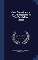 Java, Sumatra, And The Other Islands Of The Dutch East Indies 1166620433 Book Cover