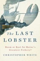 The Last Lobster: Boom or Bust for Maine's Greatest Fishery? 1250080851 Book Cover