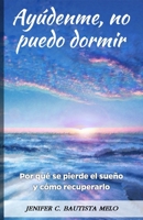 Ayúdenme, no puedo dormir: Por qué se pierde el sueño y como recuperarlo 9584979027 Book Cover