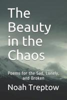 The Beauty in the Chaos: Poems for the Sad, Lonely, and Broken 108085004X Book Cover