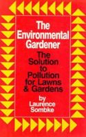 The Environmental Gardener: The Solution to Pollution for Lawns and Gardens 0942361288 Book Cover