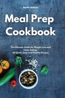 Meal Prep Cookbook: The Ultimate Guide for Weight Loss and Clean Eating; 60 Quick, Easy and Healthy Recipes 1801851743 Book Cover