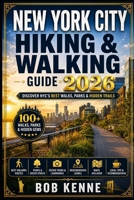 New York City Hiking & Walking Guide 2026: The Complete NYC Trail Guide with Best Hikes, Green Spaces, Scenic Views, Local Routes, and Adventure Planning B0H6VB5Q4Z Book Cover