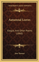 Autumnal Leaves, Elegiac and Other Poems 1437480659 Book Cover