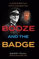 Booze and the Badge: A Cop's Battle with the Bottle 1525585339 Book Cover