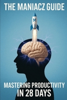 The Maniacz Guide: Mastering Productivity in 28 Days B0F6DH7LF3 Book Cover