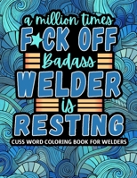 A Million Times F*ck Off, Badass Welder Is Resting: Cuss Word Coloring Book For Adults B08HS43LF4 Book Cover